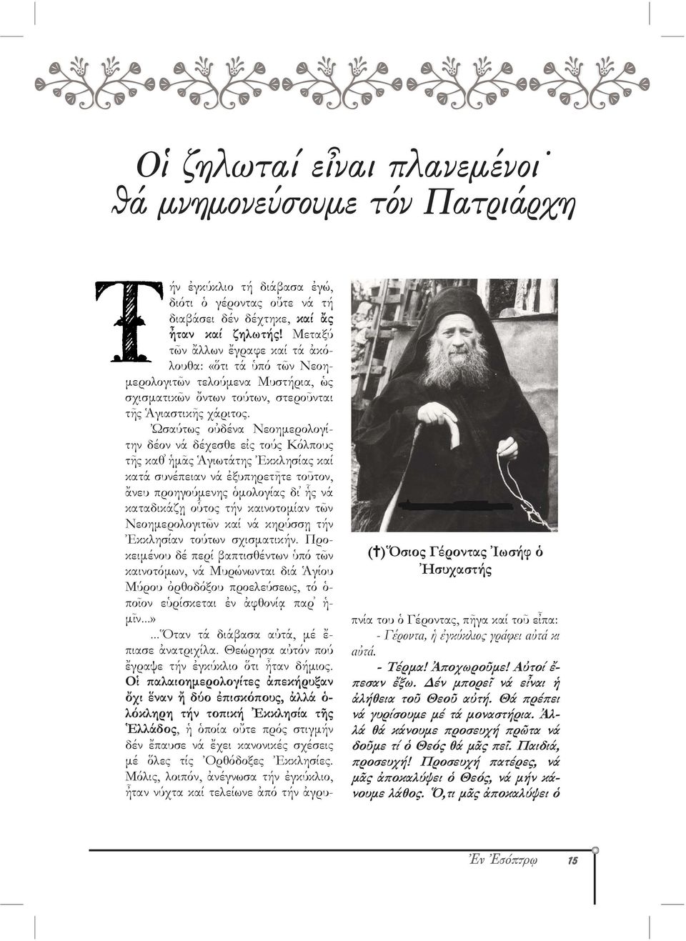 Ὠσαύτως οὐδένα Νεοημερολογίτην δέον νά δέχεσθε εἰς τούς Κόλπους τῆς καθ ἡμᾶς Ἁγιωτάτης Ἐκκλησίας καί κατά συνέπειαν νά ἐξυπηρετῆτε τοῦτον, ἄνευ προηγούμενης ὁμολογίας δι ἧς νά καταδικάζῃ οὗτος τήν