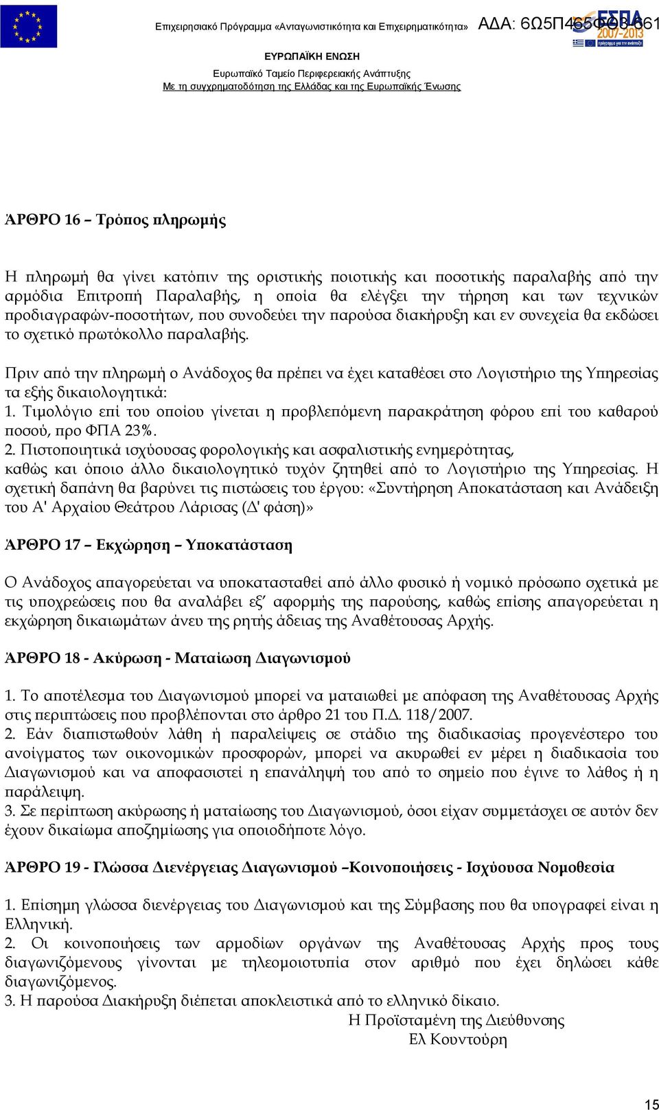 Πριν από την πληρωμή ο Ανάδοχος θα πρέπει να έχει καταθέσει στο Λογιστήριο της Υπηρεσίας τα εξής δικαιολογητικά: 1.