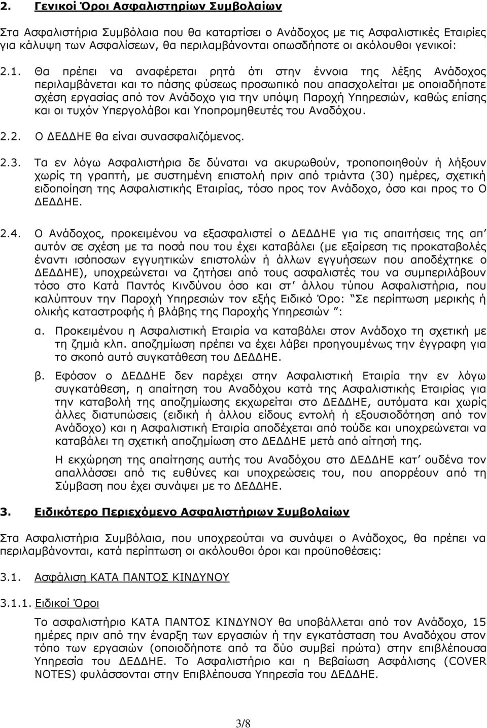 Θα πρέπει να αναφέρεται ρητά ότι στην έννοια της λέξης Ανάδοχος περιλαμβάνεται και το πάσης φύσεως προσωπικό που απασχολείται με οποιαδήποτε σχέση εργασίας από τον Ανάδοχο για την υπόψη Παροχή