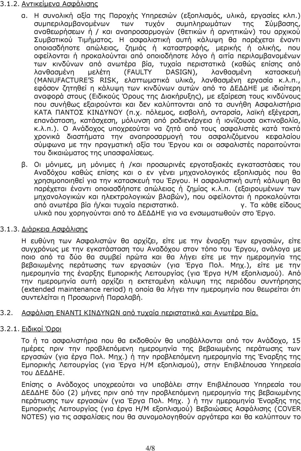 Η ασφαλιστική αυτή κάλυψη θα παρέχεται έναντι οποιασδήποτε απώλειας, ζημιάς ή καταστροφής, μερικής ή ολικής, που οφείλονται ή προκαλούνται από οποιοδήποτε λόγο ή αιτία περιλαμβανομένων των κινδύνων