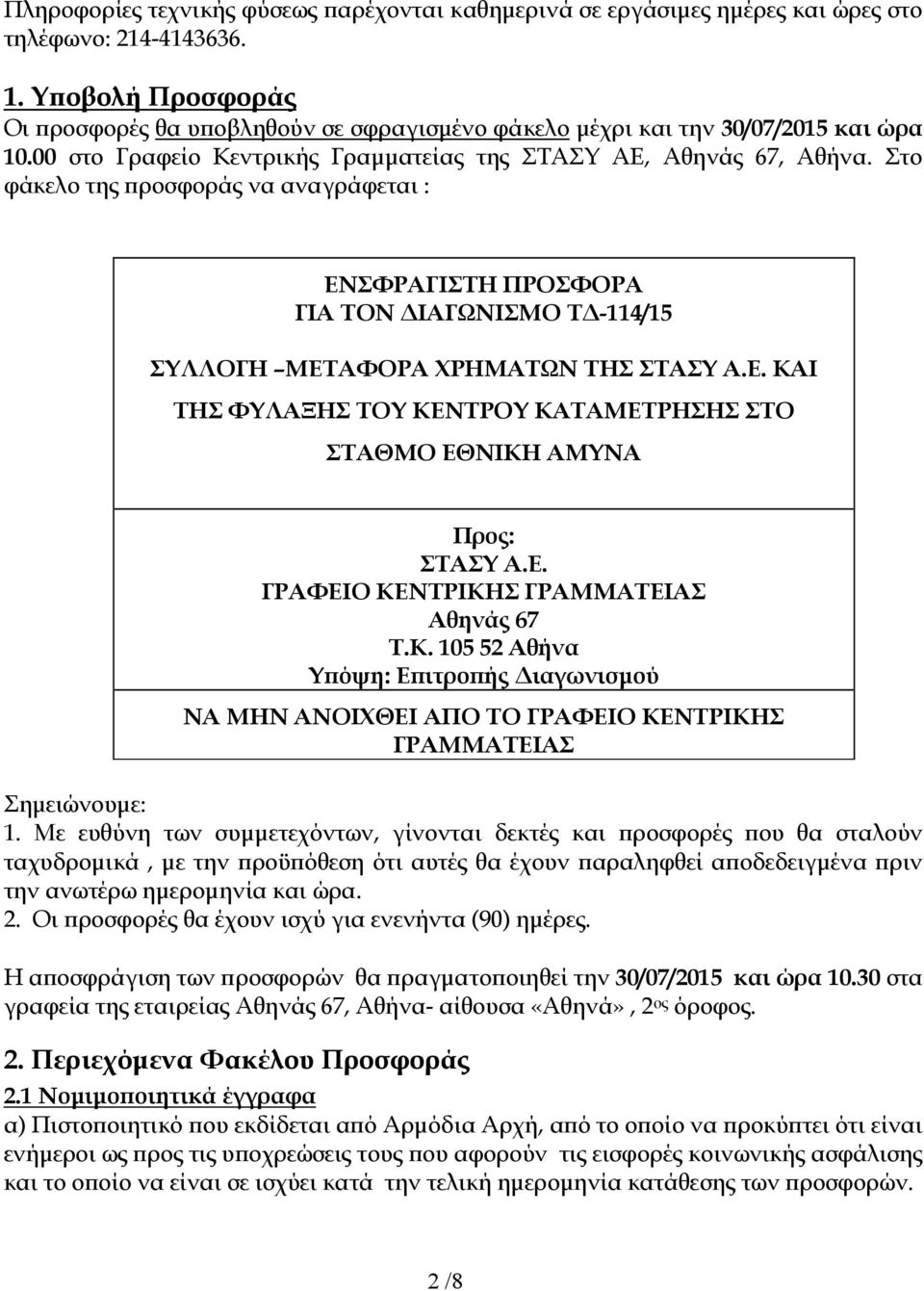 Στο φάκελο της ροσφοράς να αναγράφεται : ΕΝΣΦΡΑΓΙΣΤΗ ΠΡΟΣΦΟΡΑ ΓΙΑ ΤΟΝ ΙΑΓΩΝΙΣΜΟ Τ -114/15 ΣΥΛΛΟΓΗ ΜΕΤΑΦΟΡΑ ΧΡΗΜΑΤΩΝ ΤΗΣ ΣΤΑΣΥ Α.Ε. ΚΑΙ ΤΗΣ ΦΥΛΑΞΗΣ ΤΟΥ ΚΕΝΤΡΟΥ ΚΑΤΑΜΕΤΡΗΣΗΣ ΣΤΟ ΣΤΑΘΜΟ ΕΘΝΙΚΗ ΑΜΥΝΑ Προς: ΣΤΑΣΥ Α.