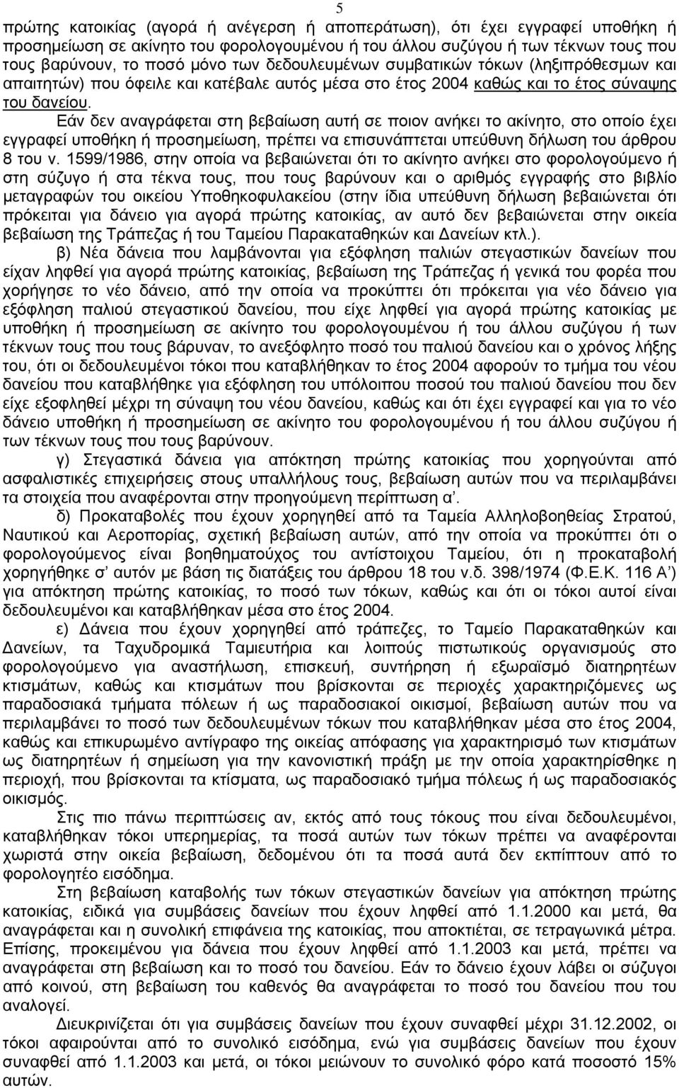 Εάν δεν αναγράφεται στη βεβαίωση αυτή σε ποιον ανήκει το ακίνητο, στο οποίο έχει εγγραφεί υποθήκη ή προσημείωση, πρέπει να επισυνάπτεται υπεύθυνη δήλωση του άρθρου 8 του ν.