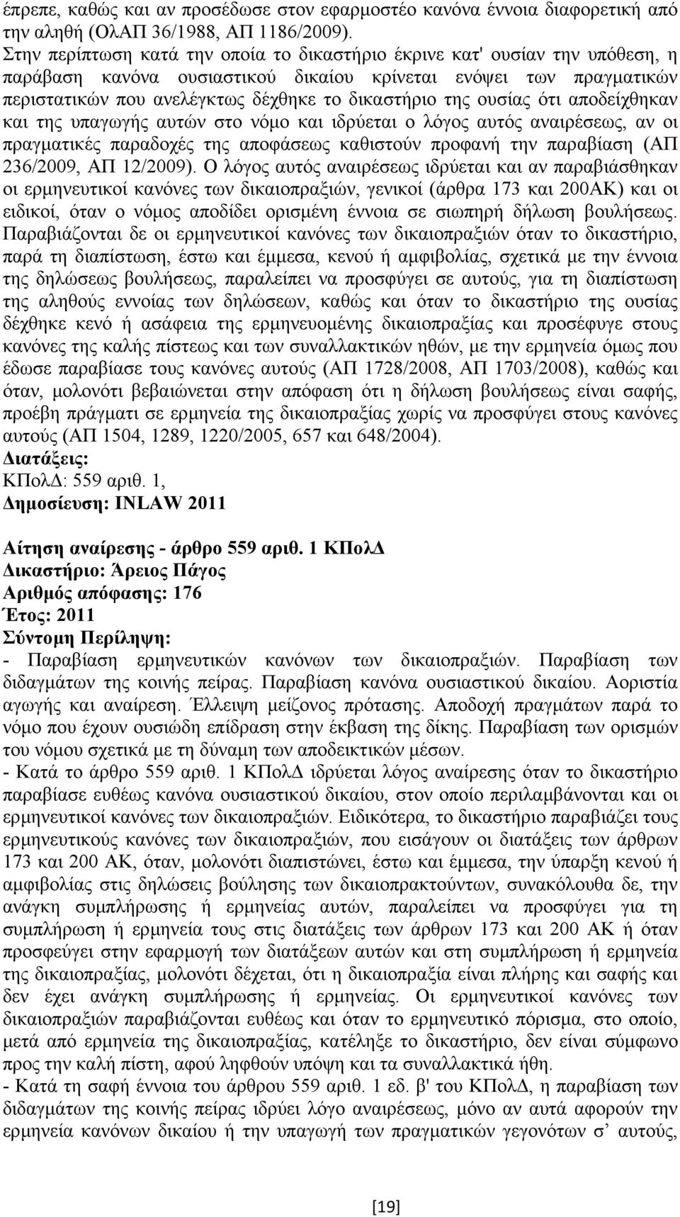 ουσίας ότι αποδείχθηκαν και της υπαγωγής αυτών στο νόµο και ιδρύεται ο λόγος αυτός αναιρέσεως, αν οι πραγµατικές παραδοχές της αποφάσεως καθιστούν προφανή την παραβίαση (ΑΠ 236/2009, ΑΠ 12/2009).