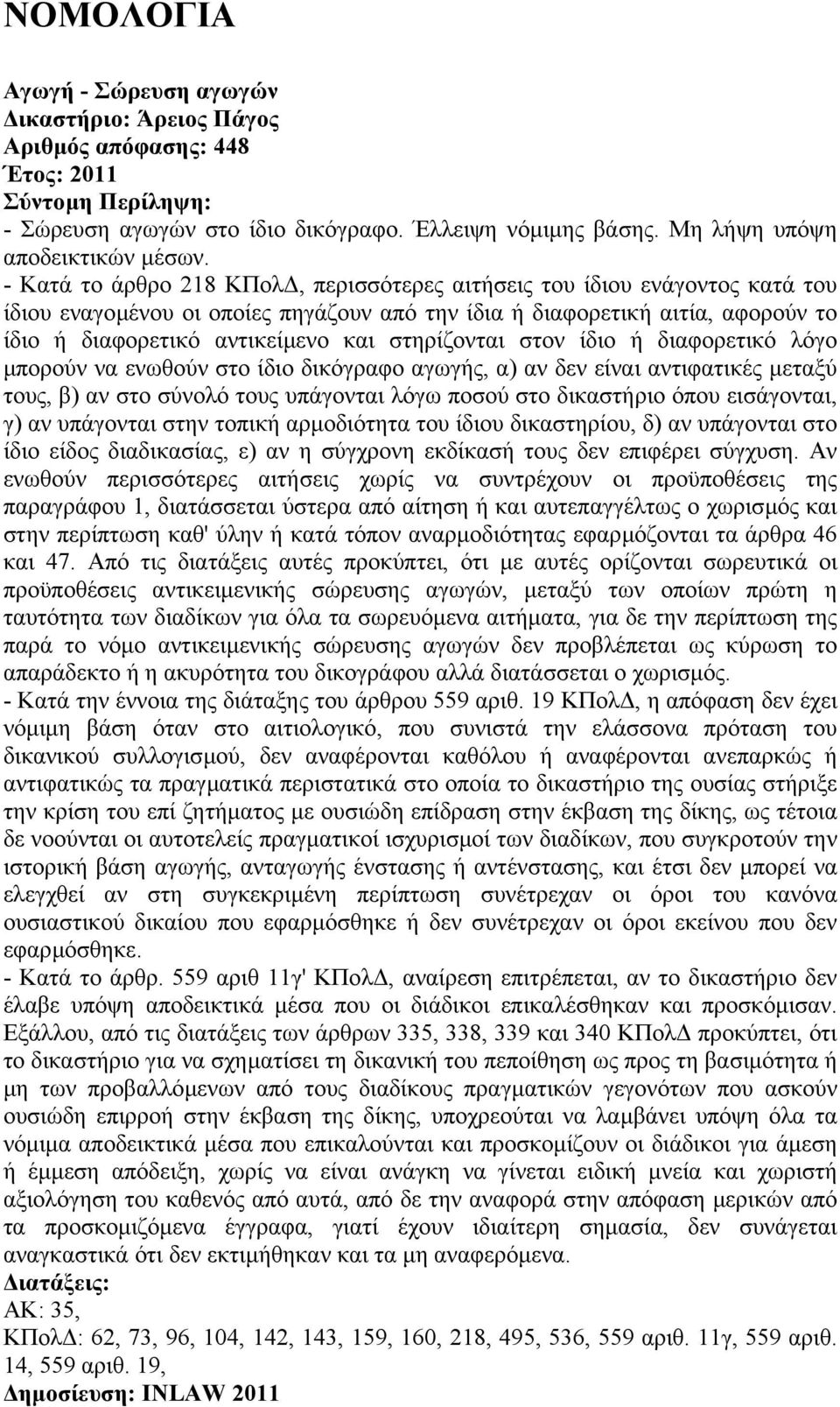 στηρίζονται στον ίδιο ή διαφορετικό λόγο µπορούν να ενωθούν στο ίδιο δικόγραφο αγωγής, α) αν δεν είναι αντιφατικές µεταξύ τους, β) αν στο σύνολό τους υπάγονται λόγω ποσού στο δικαστήριο όπου