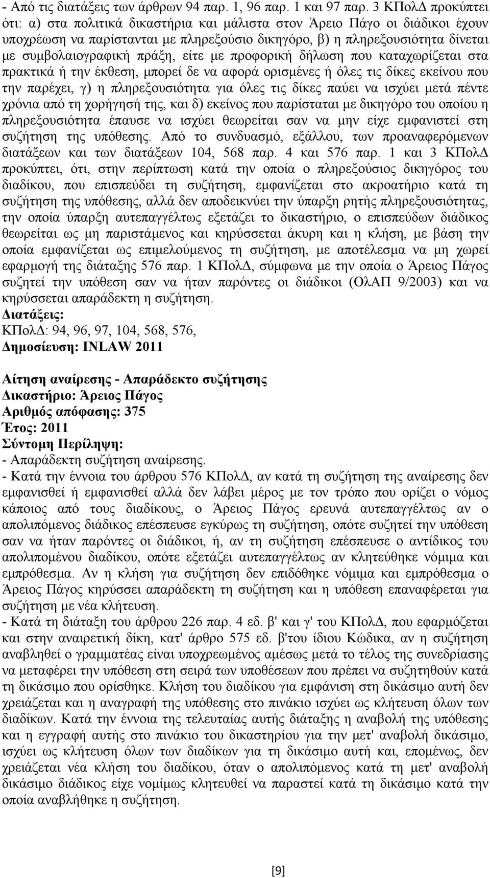 πράξη, είτε µε προφορική δήλωση που καταχωρίζεται στα πρακτικά ή την έκθεση, µπορεί δε να αφορά ορισµένες ή όλες τις δίκες εκείνου που την παρέχει, γ) η πληρεξουσιότητα για όλες τις δίκες παύει να