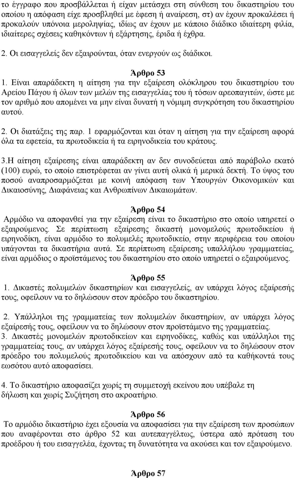 Είναι απαράδεκτη η αίτηση για την εξαίρεση ολόκληρου του δικαστηρίου του Αρείου Πάγου ή όλων των μελών της εισαγγελίας του ή τόσων αρεοπαγιτών, ώστε με τον αριθμό που απομένει να μην είναι δυνατή η