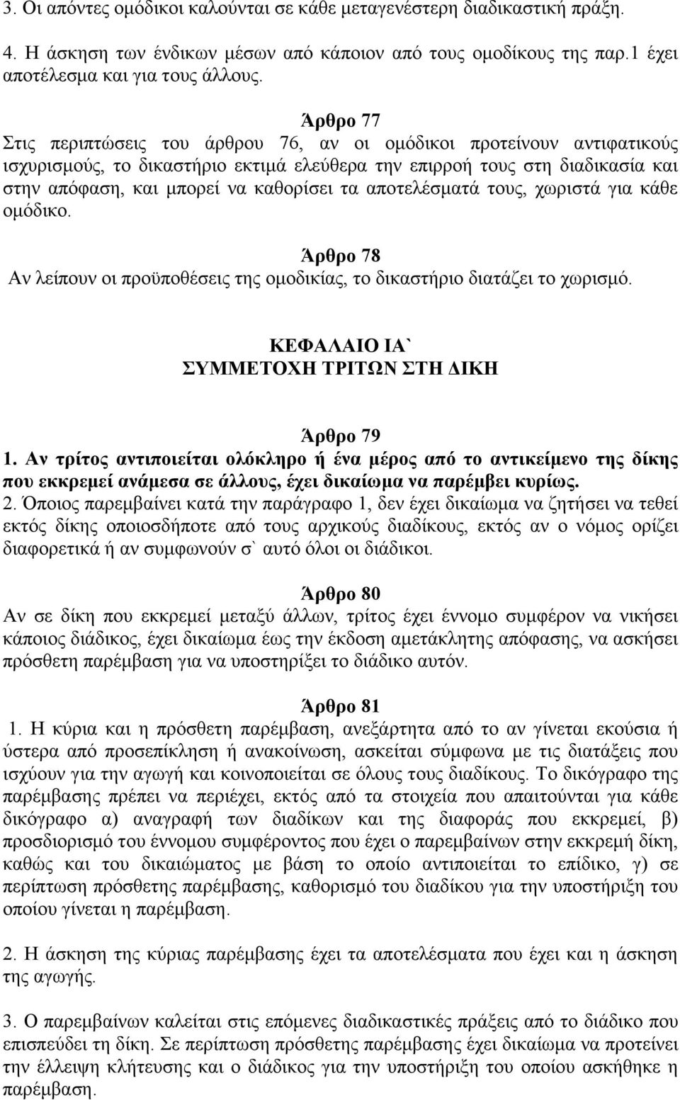 αποτελέσματά τους, χωριστά για κάθε ομόδικο. Άρθρο 78 Αν λείπουν οι προϋποθέσεις της ομοδικίας, το δικαστήριο διατάζει το χωρισμό. ΚΕΦΑΛΑΙΟ ΙΑ` ΣΥΜΜΕΤΟΧΗ ΤΡΙΤΩΝ ΣΤΗ ΔΙΚΗ Άρθρο 79 1.