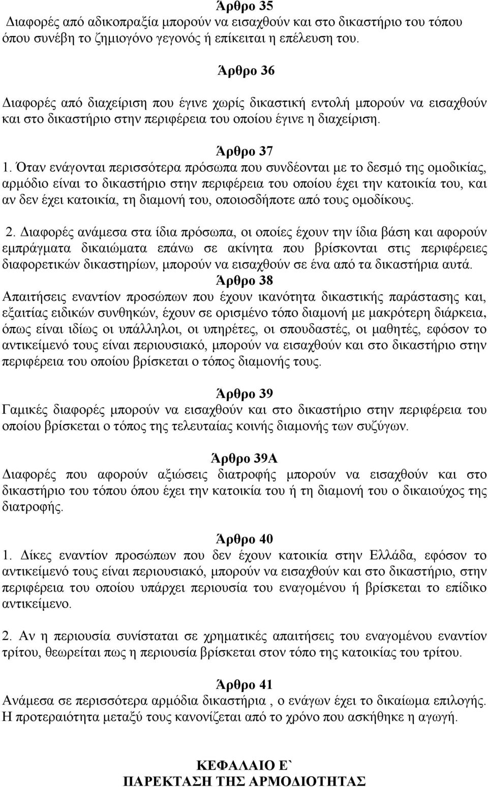 Όταν ενάγονται περισσότερα πρόσωπα που συνδέονται με το δεσμό της ομοδικίας, αρμόδιο είναι το δικαστήριο στην περιφέρεια του οποίου έχει την κατοικία του, και αν δεν έχει κατοικία, τη διαμονή του,