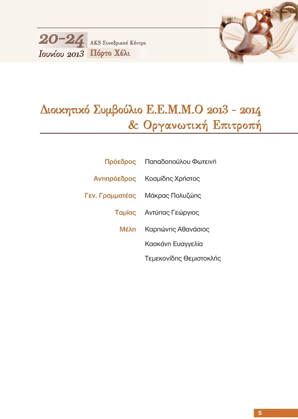 Γραμματέας Ταμίας Μέλη Παπαδοπούλου Φωτεινή Κοσμίδης Χρήστος