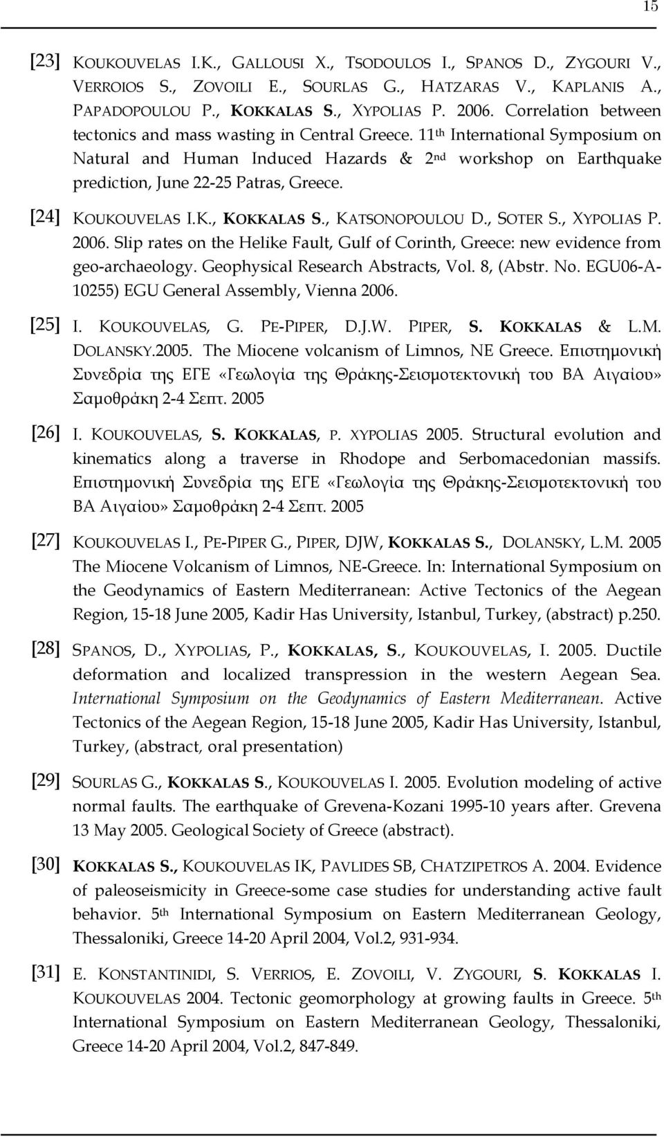 11 th International Symposium on Natural and Human Induced Hazards & 2 nd workshop on Earthquake prediction, June 22-25 Patras, Greece. [24] KOUKOUVELAS I.K., KOKKALAS S., KATSONOPOULOU D., SOTER S.