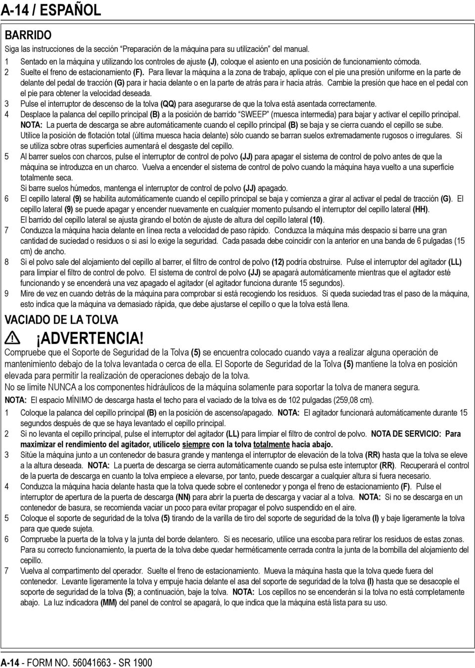 Para llevar la máquina a la zona de trabajo, aplique con el pie una presión uniforme en la parte de delante del pedal de tracción (G) para ir hacia delante o en la parte de atrás para ir hacia atrás.