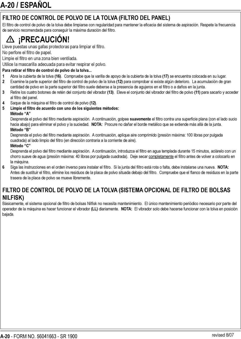 Limpie el filtro en una zona bien ventilada. Utilice la mascarilla adecuada para evitar respirar el polvo. Para retirar el filtro de control de polvo de la tolva... 1 Abra la cubierta de la tolva (16).