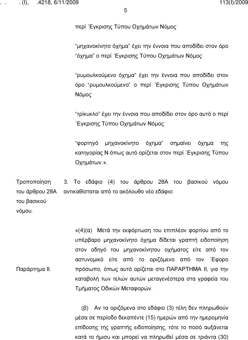 φορτηγό μηχανοκίνητο όχημα σημαίνει όχημα της κατηγορίας Ν όπως αυτό ορίζεται στον περί Εγκρισης Τύπου Οχημάτων.». του άρθρου 28Α 3.