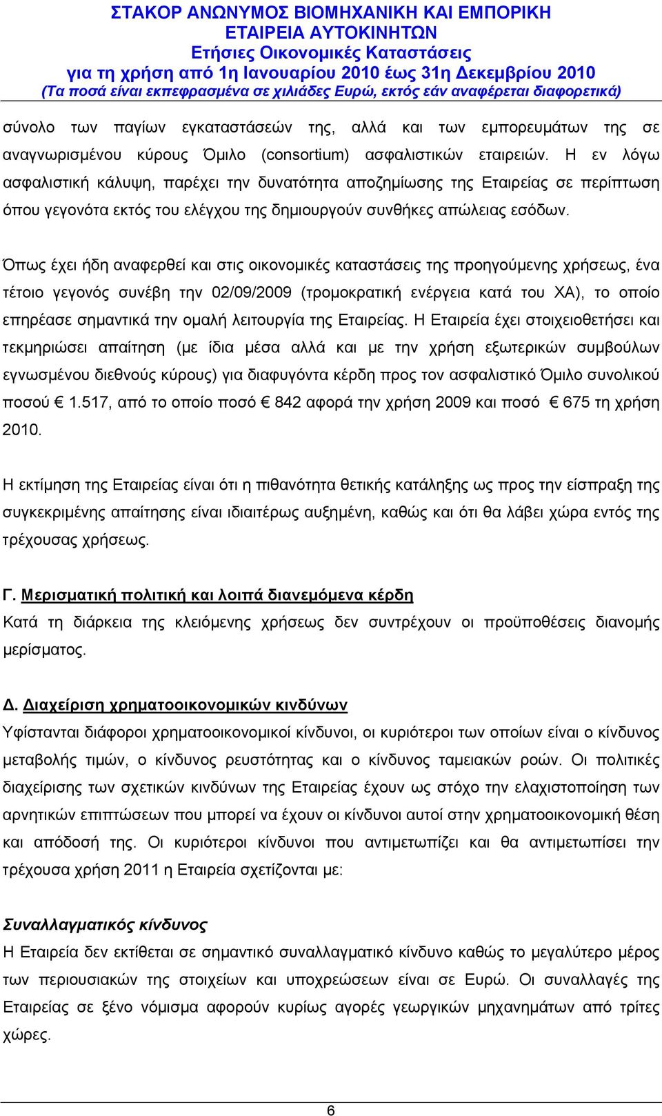 Όπως έχει ήδη αναφερθεί και στις οικονομικές καταστάσεις της προηγούμενης χρήσεως, ένα τέτοιο γεγονός συνέβη την 02/09/2009 (τρομοκρατική ενέργεια κατά του ΧΑ), το οποίο επηρέασε σημαντικά την ομαλή