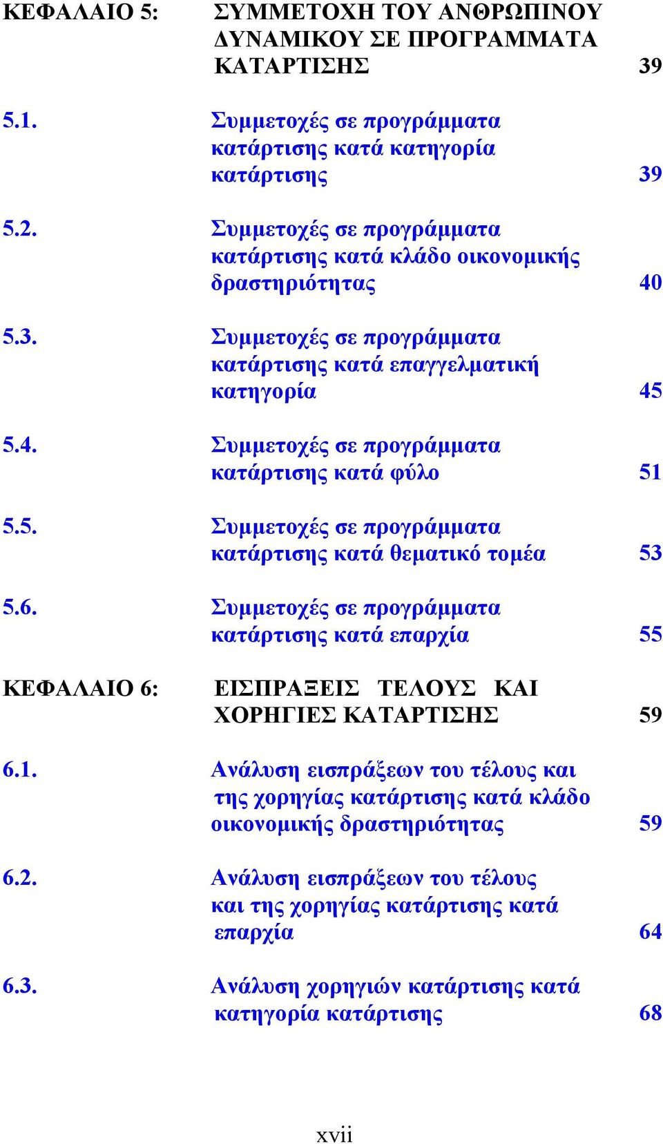 5. Συµµετοχές σε προγράµµατα κατάρτισης κατά θεµατικό τοµέα 53 5.6. Συµµετοχές σε προγράµµατα κατάρτισης κατά επαρχία 55 ΚΕΦΑΛΑΙΟ 6: ΕΙΣΠΡΑΞΕΙΣ ΤΕΛΟΥΣ ΚΑΙ ΧΟΡΗΓΙΕΣ ΚΑΤΑΡΤΙΣΗΣ 59 6.1.