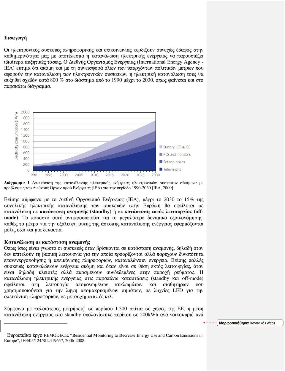 Ο ιεθνής Οργανισµός Ενέργειας (International Energy Agency - IEA) εκτιµά ότι ακόµη και µε τη συνεισφορά όλων των υπαρχόντων πολιτικών µέτρων που αφορούν την κατανάλωση των ηλεκτρονικών συσκευών, η