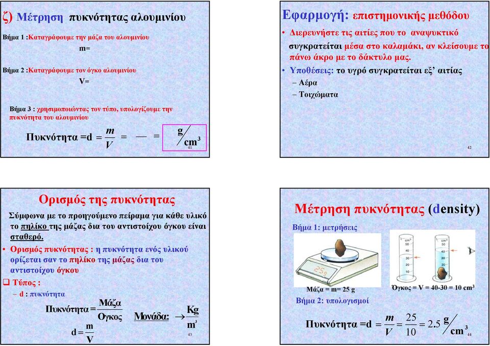 Υποθέσεις: το υγρό συγκρατείται εξ αιτίας Αέρα Τοιχώµατα Βήµα 3 : χρησιµοποιώντας τον τύπο, υπολογίζουµε την πυκνότητα του αλουµινίου Πυκνότητα =d = m = g V = cm 3 41 42 Ορισµός της πυκνότητας