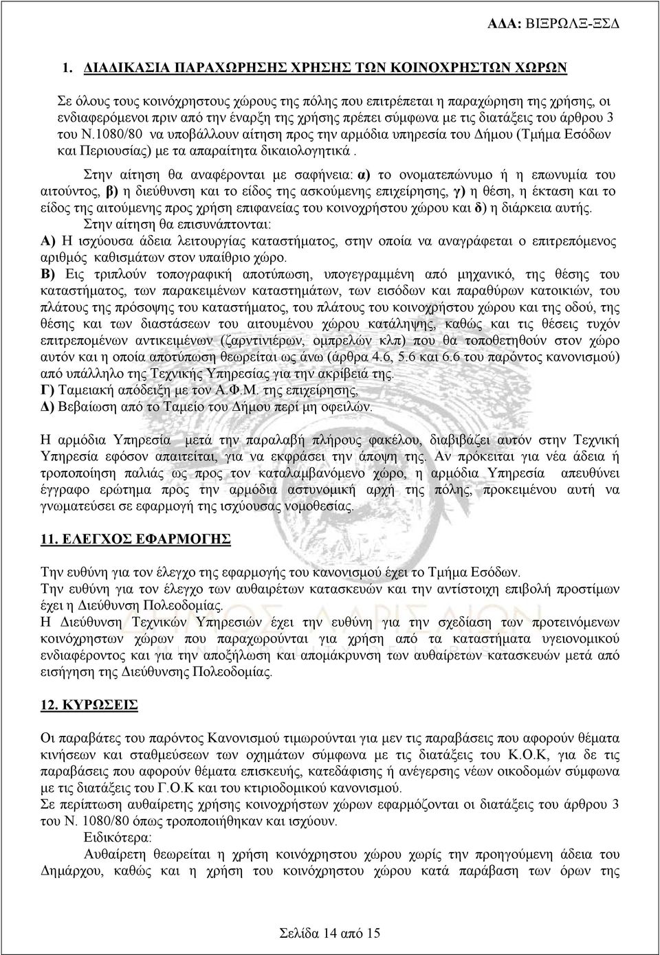 Στην αίτηση θα αναφέρονται με σαφήνεια: α) το ονοματεπώνυμο ή η επωνυμία του αιτούντος, β) η διεύθυνση και το είδος της ασκούμενης επιχείρησης, γ) η θέση, η έκταση και το είδος της αιτούμενης προς