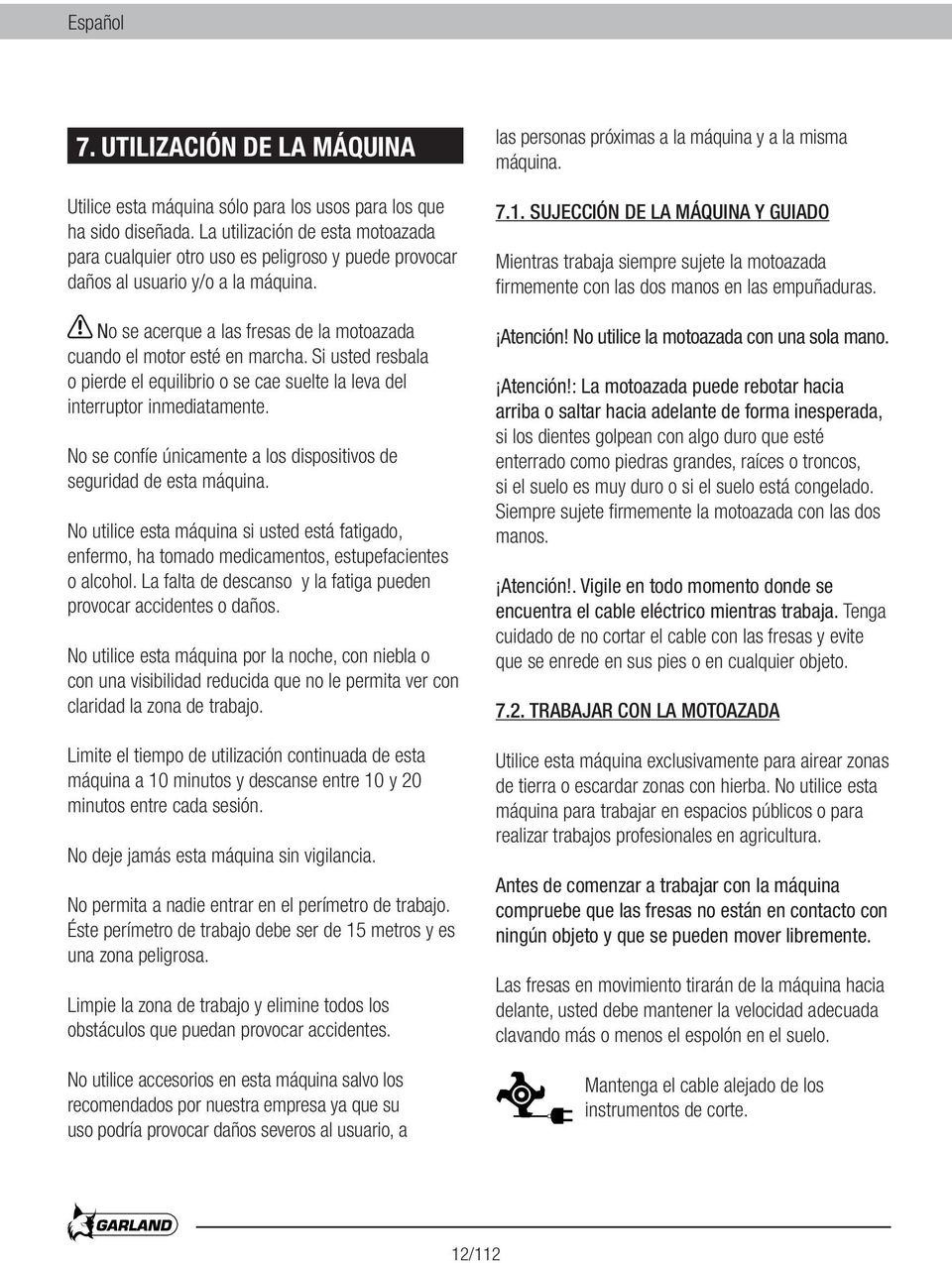 Si usted resbala o pierde el equilibrio o se cae suelte la leva del interruptor inmediatamente. No se confíe únicamente a los dispositivos de seguridad de esta máquina.