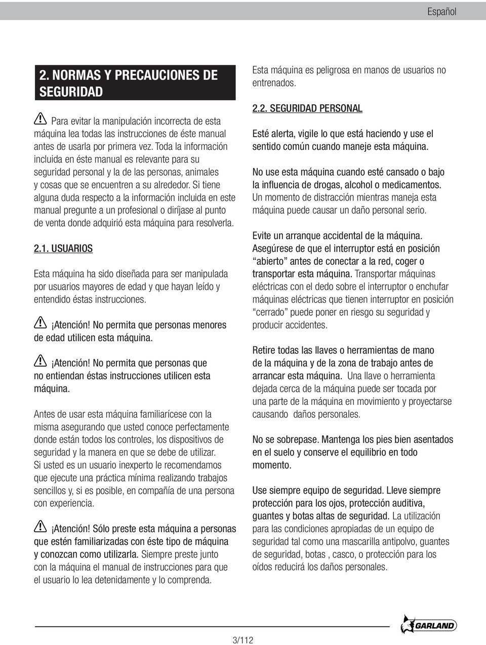 Si tiene alguna duda respecto a la información incluida en este manual pregunte a un profesional o diríjase al punto de venta donde adquirió esta máquina para resolverla. 2.1.