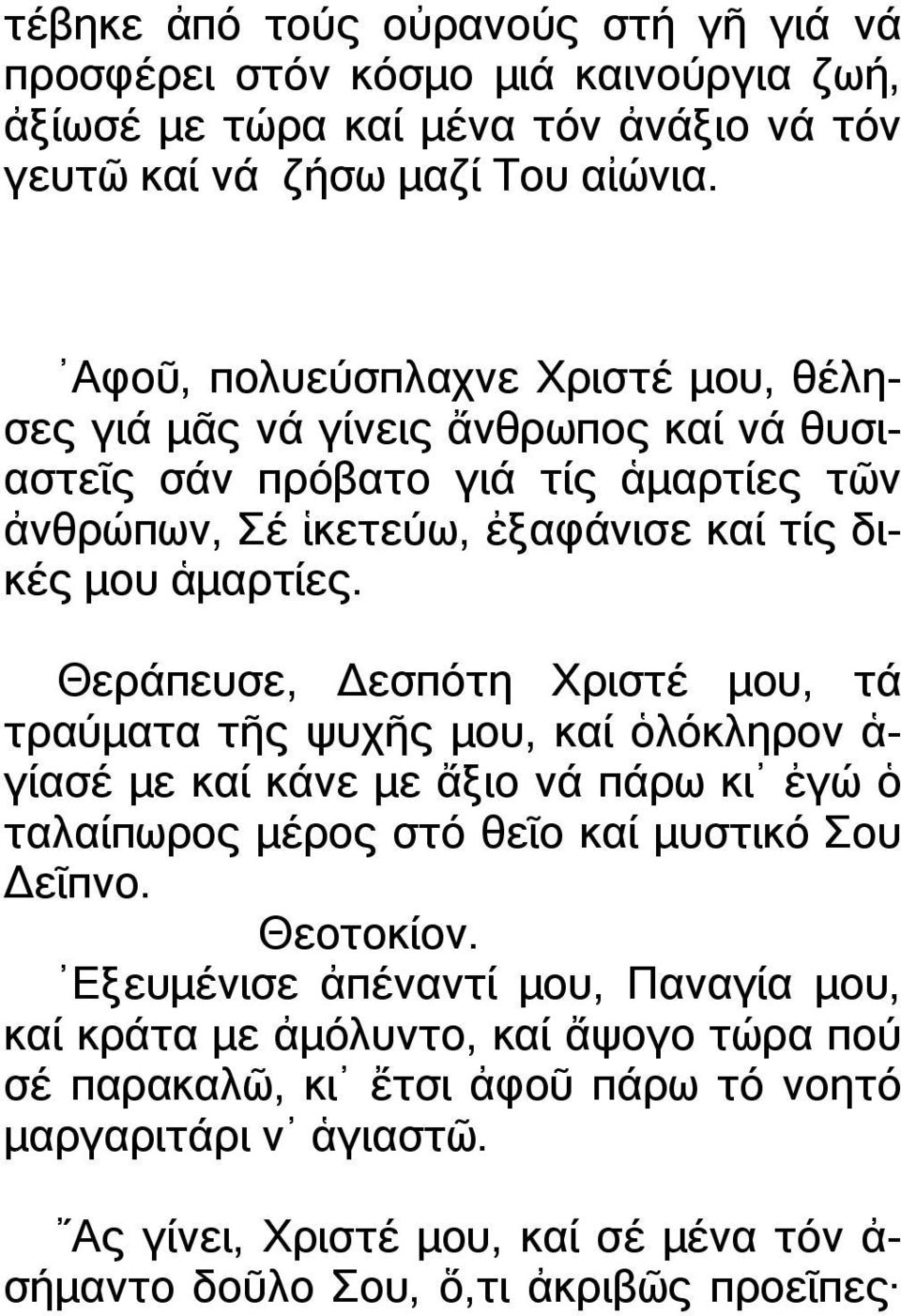 Θεράπευσε, εσπότη Χριστέ µου, τά τραύµατα τῆς ψυχῆς µου, καί ὁλόκληρον ἁ- γίασέ µε καί κάνε µε ἄξιο νά πάρω κι ἐγώ ὁ ταλαίπωρος µέρος στό θεῖο καί µυστικό Σου εῖπνο. Θεοτοκίον.