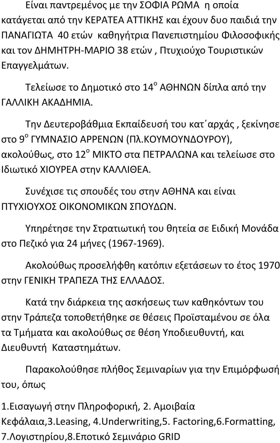 ΚΟΥΜΟΥΝΔΟΥΡΟΥ), ακολούθως, στο 12 ο ΜΙΚΤΟ στα ΠΕΤΡΑΛΩΝΑ και τελείωσε στο Ιδιωτικό ΧΙΟΥΡΕΑ στην ΚΑΛΛΙΘΕΑ. Συνέχισε τις σπουδές του στην ΑΘΗΝΑ και είναι ΠΤΥΧΙΟΥΧΟΣ ΟΙΚΟΝΟΜΙΚΩΝ ΣΠΟΥΔΩΝ.