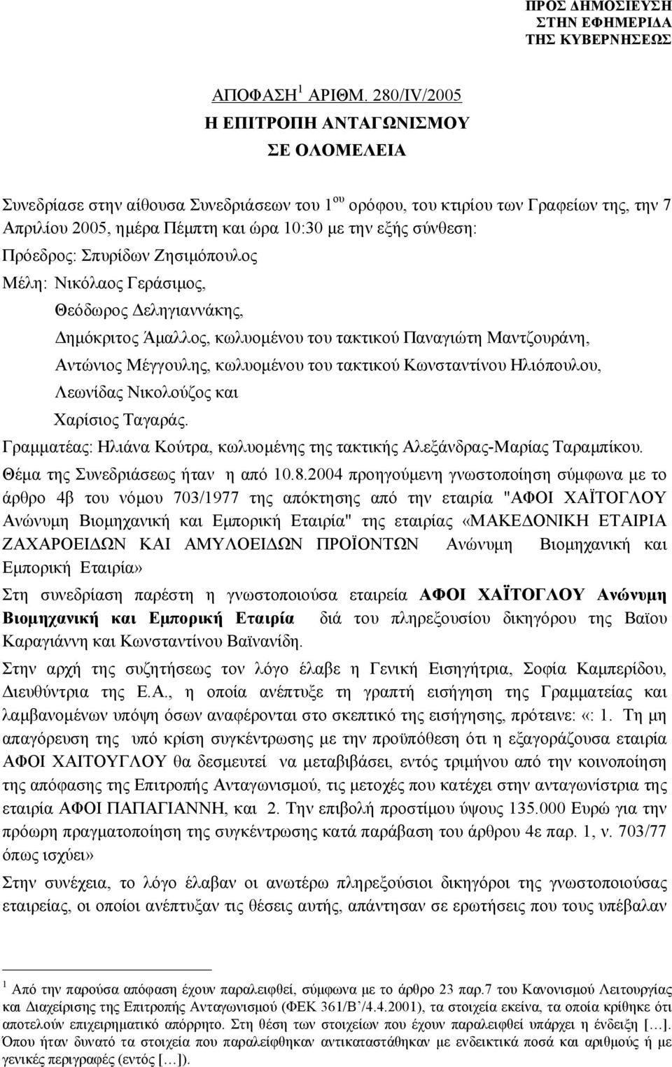 σύνθεση: Πρόεδρος: Σπυρίδων Ζησιμόπουλος Μέλη: Νικόλαος Γεράσιμος, Θεόδωρος Δεληγιαννάκης, Δημόκριτος Άμαλλος, κωλυομένου του τακτικού Παναγιώτη Μαντζουράνη, Αντώνιος Μέγγουλης, κωλυομένου του