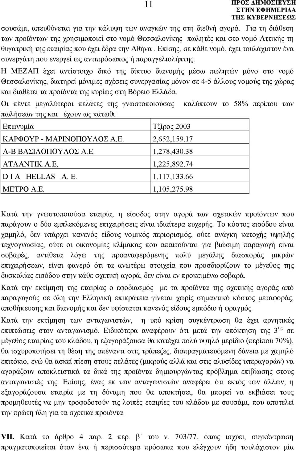 Επίσης, σε κάθε νομό, έχει τουλάχιστον ένα συνεργάτη που ενεργεί ως αντιπρόσωπος ή παραγγελιολήπτης.