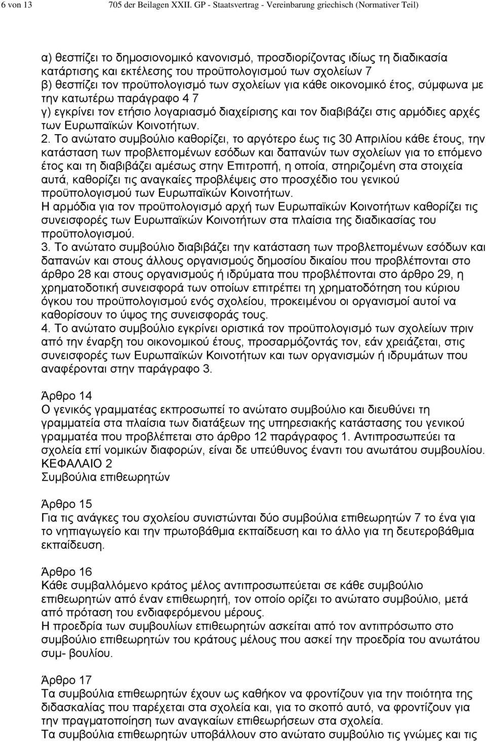 β) θεσπίζει τον προϋπολογισµό των σχολείων για κάθε οικονοµικό έτος, σύµφωνα µε την κατωτέρω παράγραφο 4 7 γ) εγκρίνει τον ετήσιο λογαριασµό διαχείρισης και τον διαβιβάζει στις αρµόδιες αρχές των