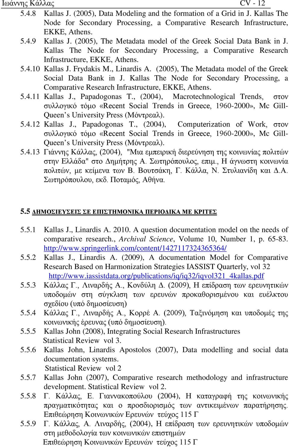 (2005), The Metadata model of the Greek Social Data Bank in J. Kallas The Node for Secondary Processing, a Comparative Research Infrastructure, EKKE, Athens. 5.4.11 Kallas J., Papadogonas T.
