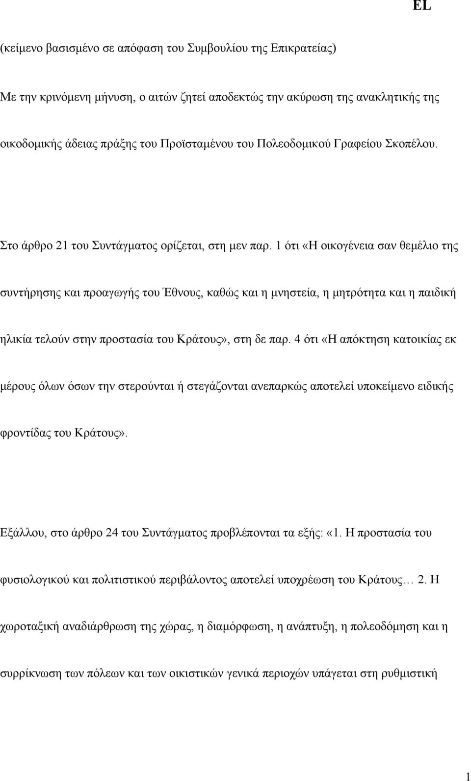 1 ότι «Η οικογένεια σαν θεµέλιο της συντήρησης και προαγωγής του Έθνους, καθώς και η µνηστεία, η µητρότητα και η παιδική ηλικία τελούν στην προστασία του Κράτους», στη δε παρ.