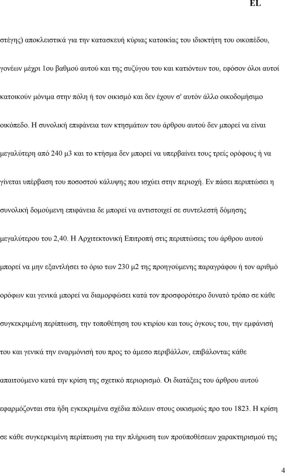 Η συνολική επιφάνεια των κτησµάτων του άρθρου αυτού δεν µπορεί να είναι µεγαλύτερη από 240 µ3 και το κτήσµα δεν µπορεί να υπερβαίνει τους τρείς ορόφους ή να γίνεται υπέρβαση του ποσοστού κάλυψης που