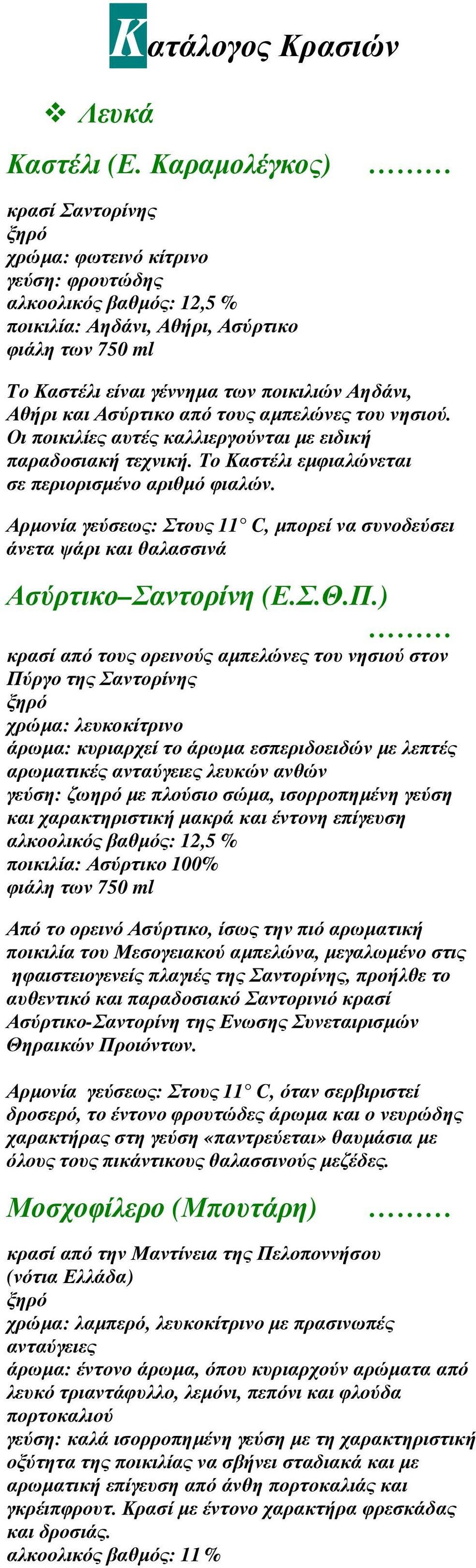 από τους αµπελώνες του νησιού. Οι ποικιλίες αυτές καλλιεργούνται µε ειδική παραδοσιακή τεχνική. Το Καστέλι εµφιαλώνεται σε περιορισµένο αριθµό φιαλών.