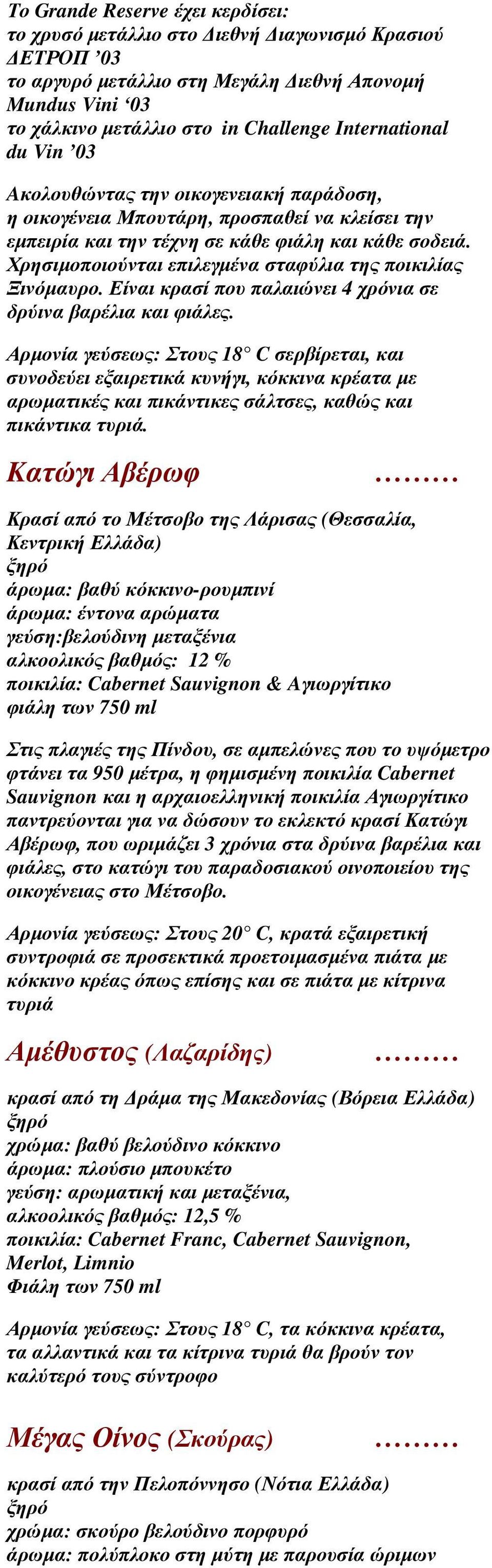 Χρησιµοποιούνται επιλεγµένα σταφύλια της ποικιλίας Ξινόµαυρο. Είναι κρασί που παλαιώνει 4 χρόνια σε δρύινα βαρέλια και φιάλες.