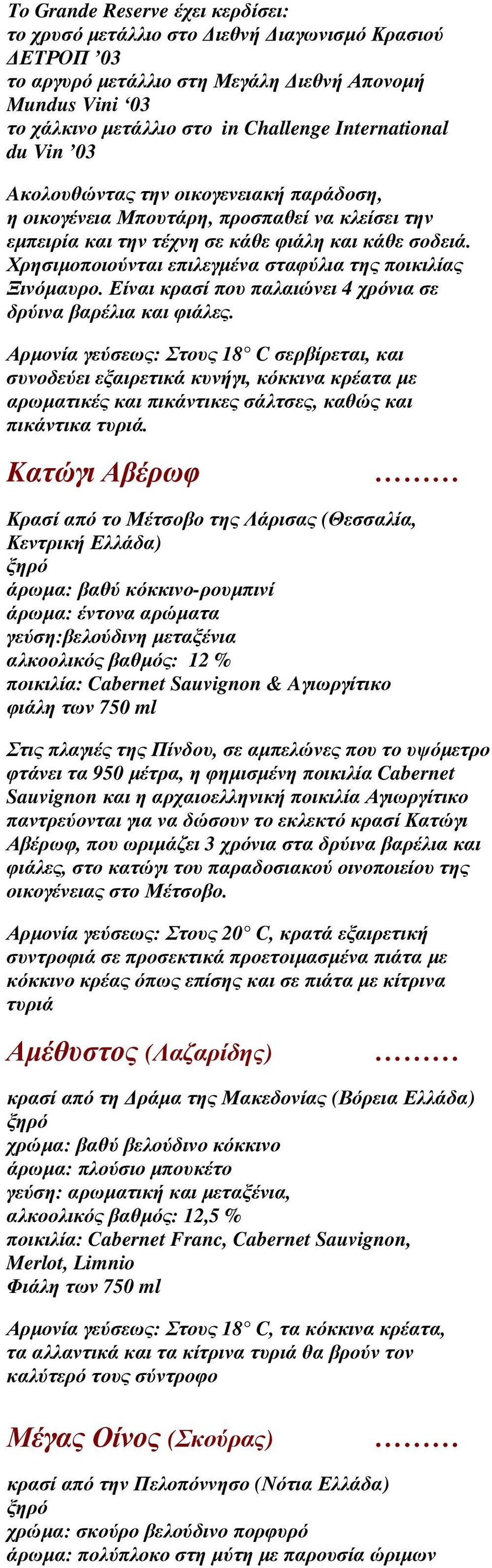 Χρησιµοποιούνται επιλεγµένα σταφύλια της ποικιλίας Ξινόµαυρο. Είναι κρασί που παλαιώνει 4 χρόνια σε δρύινα βαρέλια και φιάλες.