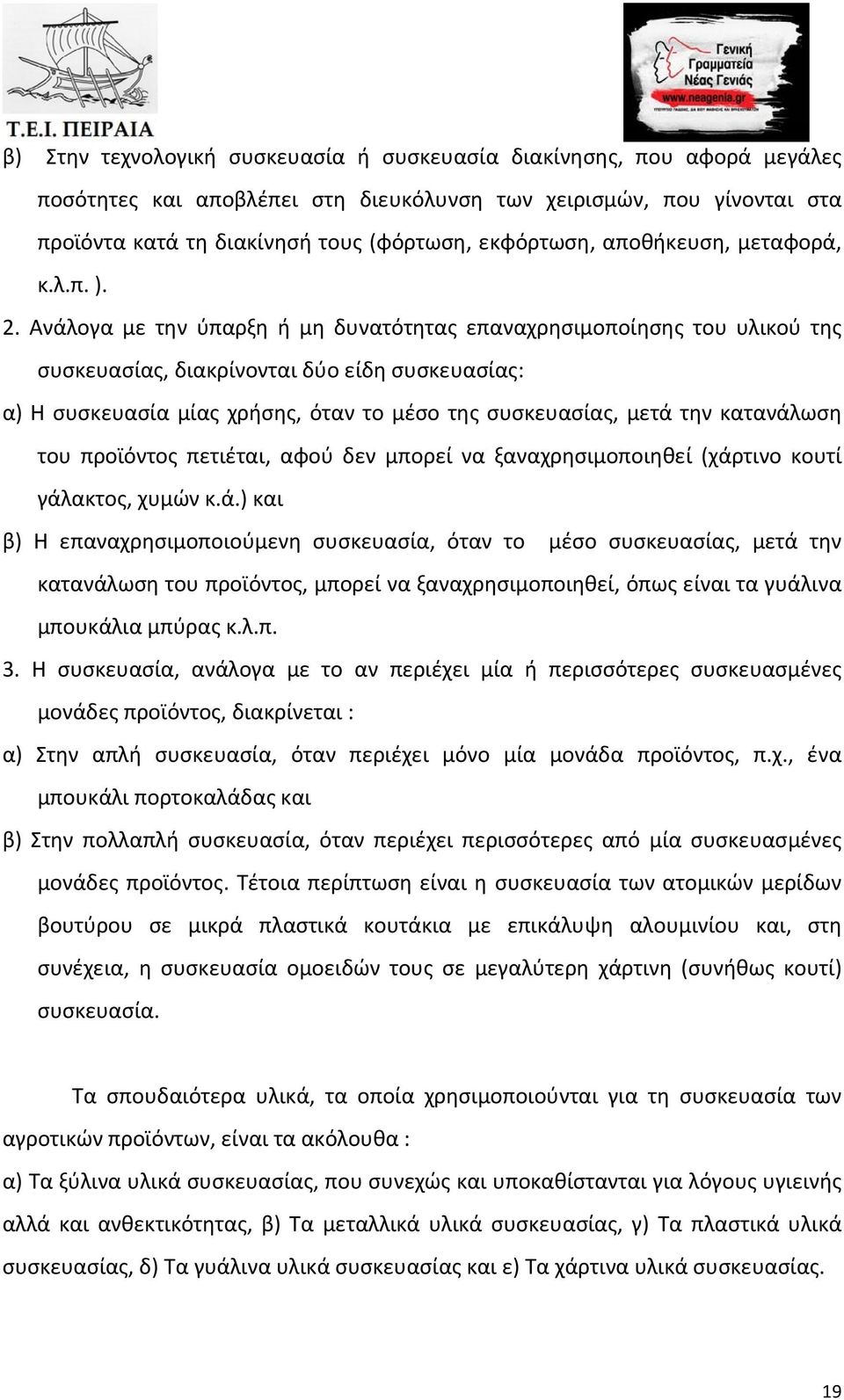 Ανάλογα με την ύπαρξη ή μη δυνατότητας επαναχρησιμοποίησης του υλικού της συσκευασίας, διακρίνονται δύο είδη συσκευασίας: α) Η συσκευασία μίας χρήσης, όταν το μέσο της συσκευασίας, μετά την