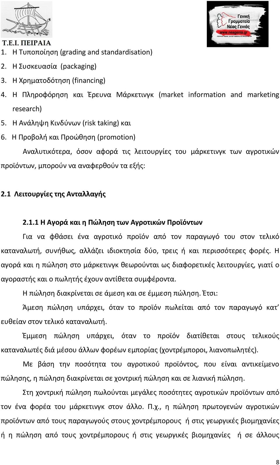 1 Λειτουργίες της Ανταλλαγής 2.1.1 Η Αγορά και η Πώληση των Αγροτικών Προϊόντων Για να φθάσει ένα αγροτικό προϊόν από τον παραγωγό του στον τελικό καταναλωτή, συνήθως, αλλάζει ιδιοκτησία δύο, τρεις ή και περισσότερες φορές.