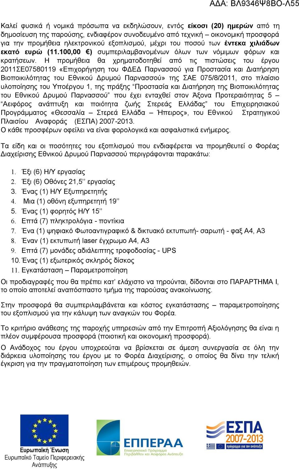 Η προμήθεια θα χρηματοδοτηθεί από τις πιστώσεις του έργου 2011ΣΕ07580119 «Επιχορήγηση του ΦΔΕΔ Παρνασσού για Προστασία και Διατήρηση Βιοποικιλότητας του Εθνικού Δρυμού Παρνασσού» της ΣΑΕ 075/8/2011,