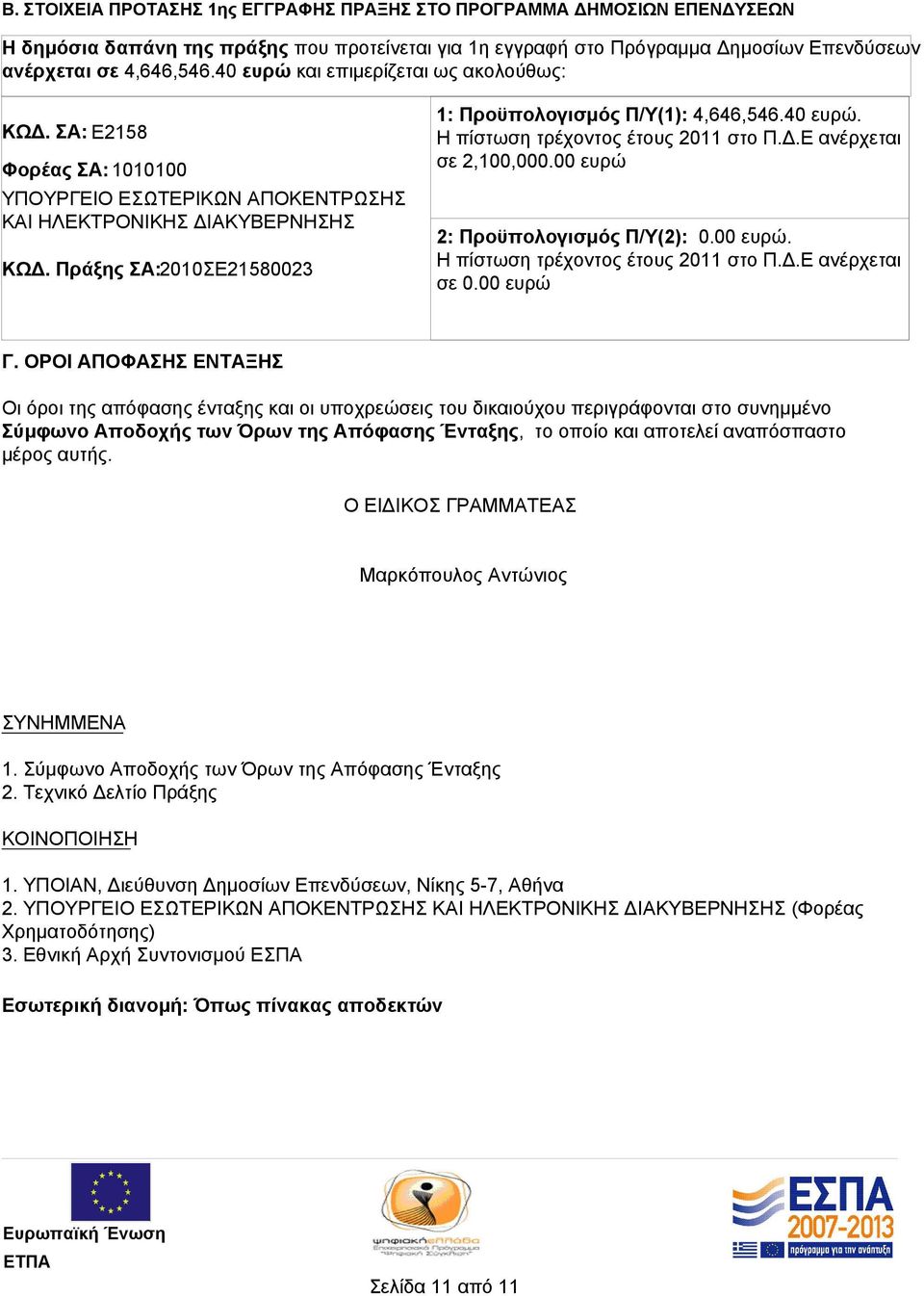 Πράξης ΣΑ:2010ΣΕ21580023 1: Προϋπολογισμός Π/Υ(1): 4,646,546.40 ευρώ. Η πίστωση τρέχοντος έτους 2011 στο Π.Δ.Ε ανέρχεται σε 2,100,000.00 ευρώ 2: Προϋπολογισμός Π/Υ(2): 0.00 ευρώ. Η πίστωση τρέχοντος έτους 2011 στο Π.Δ.Ε ανέρχεται σε 0.