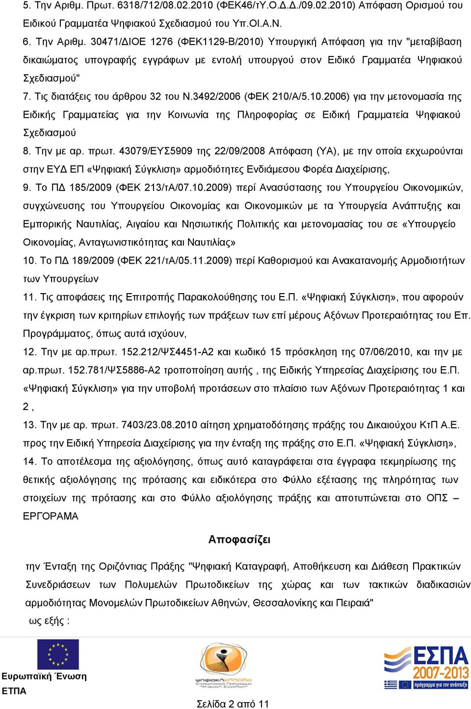 πρωτ. 43079/ΕΥΣ5909 της 22/09/2008 Απόφαση (ΥΑ), με την οποία εκχωρούνται στην ΕΥΔ ΕΠ «Ψηφιακή Σύγκλιση» αρμοδιότητες Ενδιάμεσου Φορέα Διαχείρισης, 9. Το ΠΔ 185/2009 (ΦΕΚ 213/τΑ/07.10.