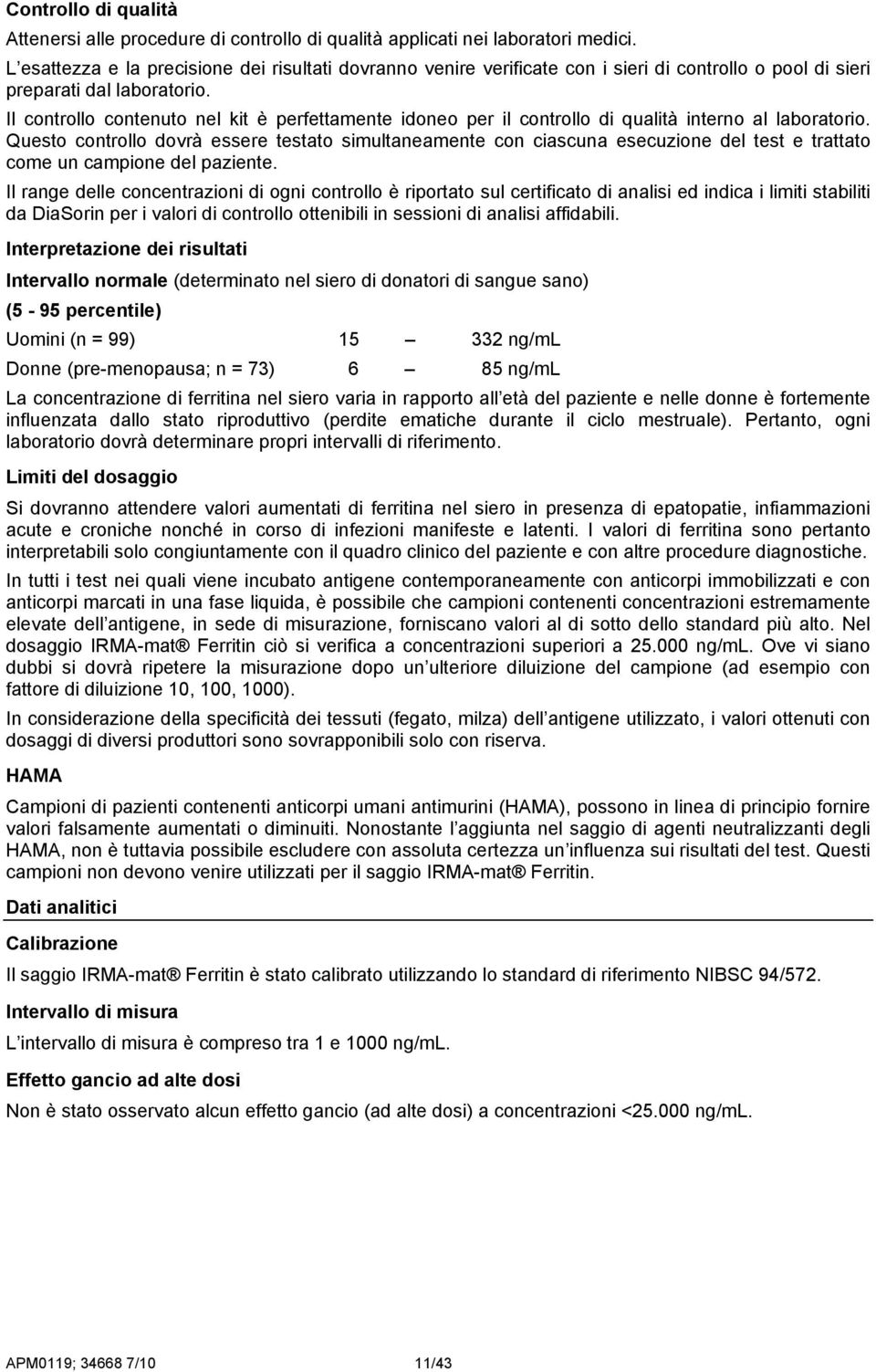 Il controllo contenuto nel kit è perfettamente idoneo per il controllo di qualità interno al laboratorio.