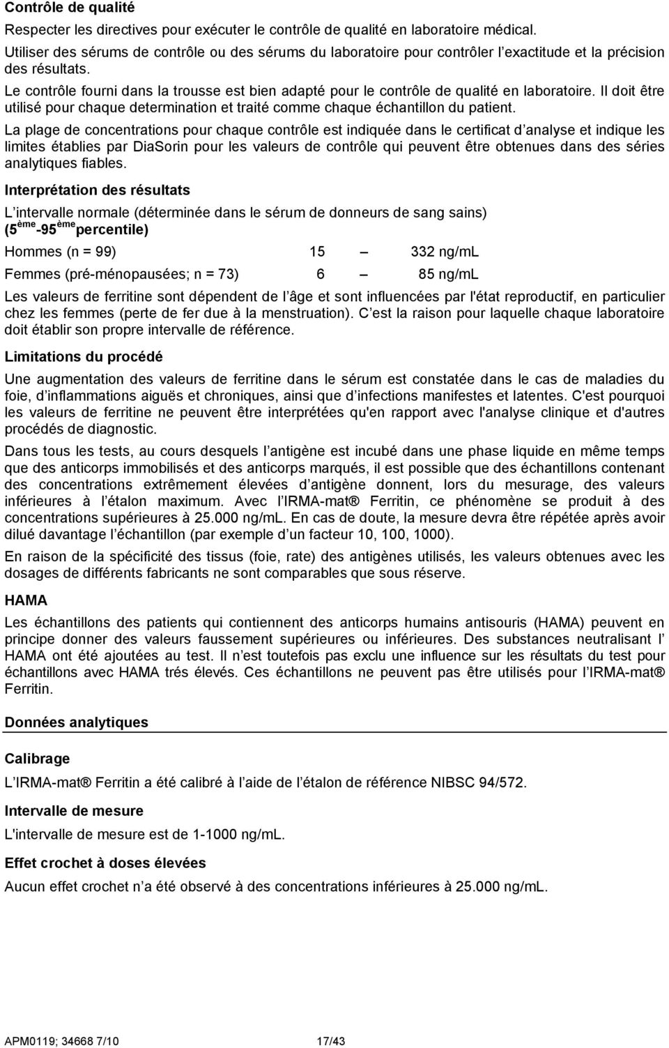 Le contrôle fourni dans la trousse est bien adapté pour le contrôle de qualité en laboratoire. Il doit être utilisé pour chaque determination et traité comme chaque échantillon du patient.