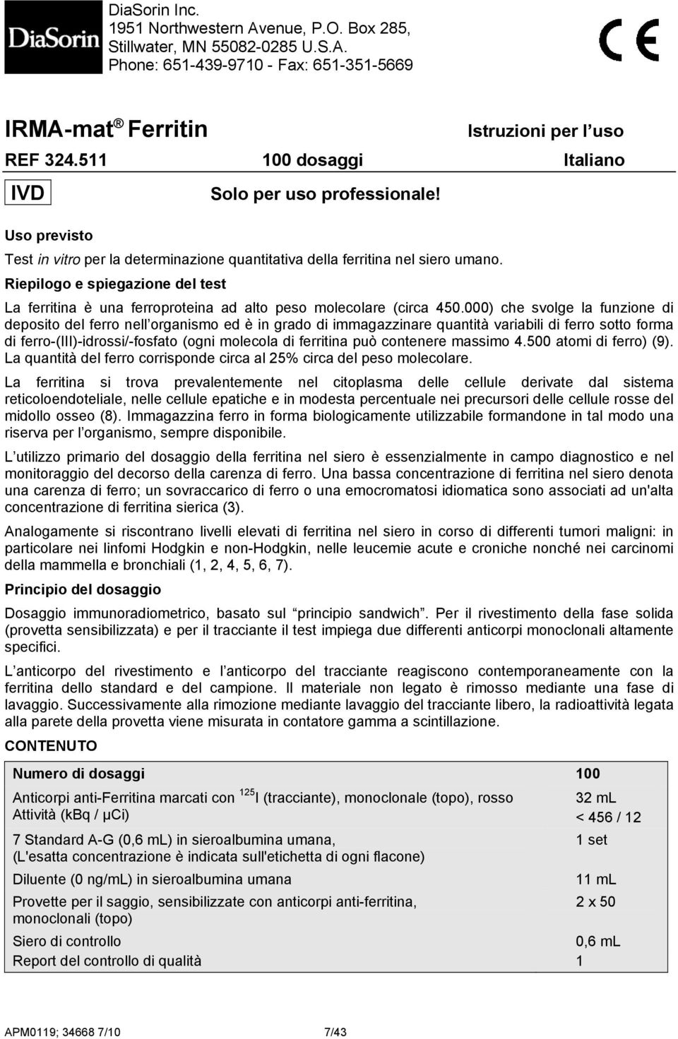 Riepilogo e spiegazione del test La ferritina è una ferroproteina ad alto peso molecolare (circa 450.