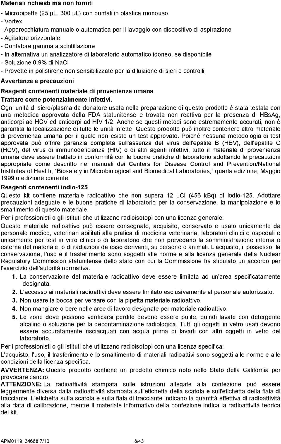 sensibilizzate per la diluizione di sieri e controlli Avvertenze e precauzioni Reagenti contenenti materiale di provenienza umana Trattare come potenzialmente infettivi.