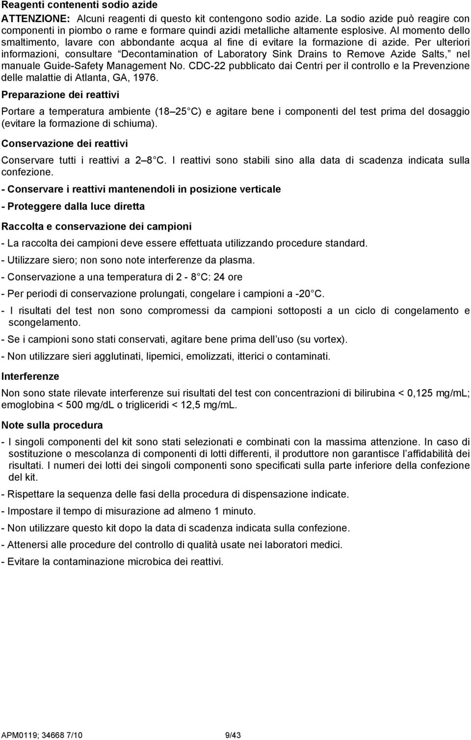 Al momento dello smaltimento, lavare con abbondante acqua al fine di evitare la formazione di azide.