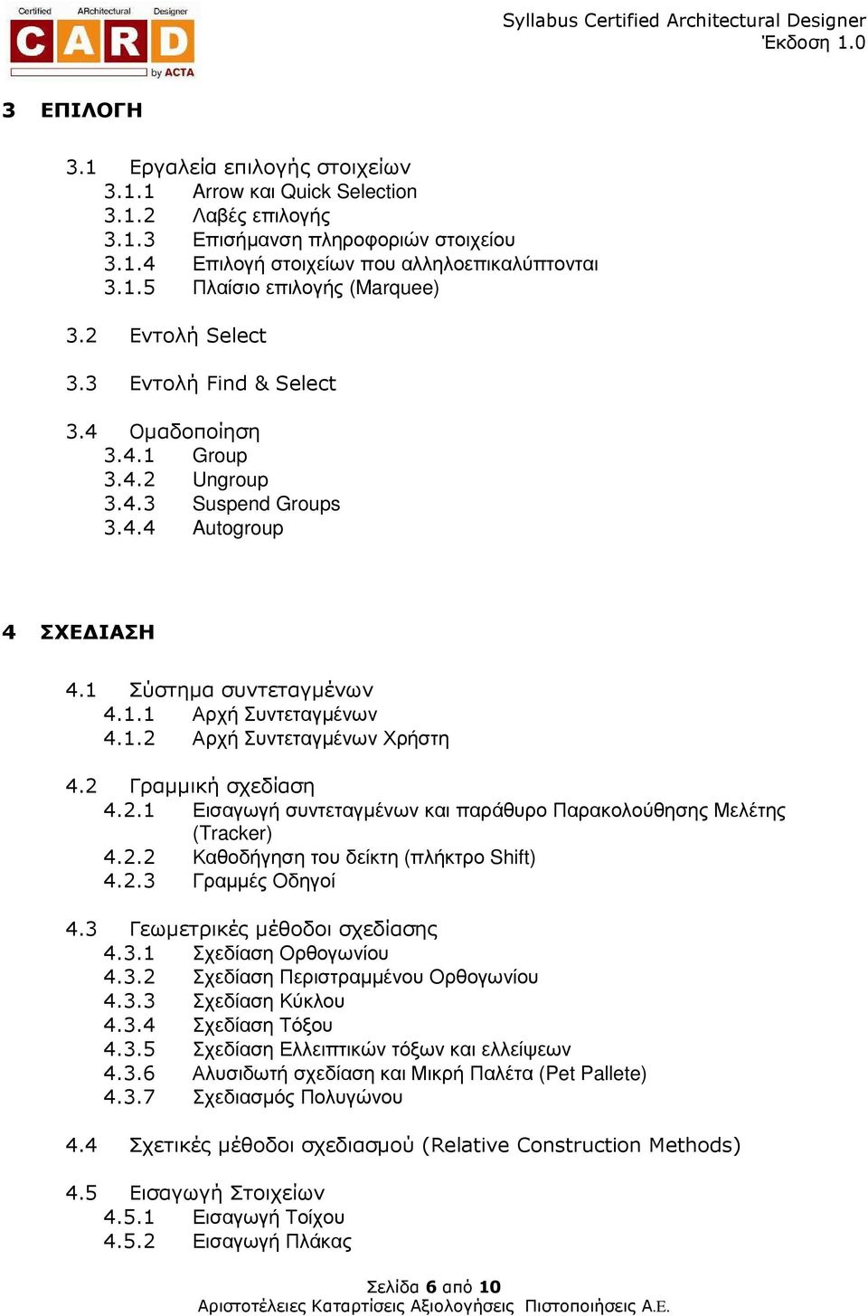 2 Γραµµική σχεδίαση 4.2.1 Εισαγωγή συντεταγµένων και παράθυρο Παρακολούθησης Μελέτης (Tracker) 4.2.2 Καθοδήγηση του δείκτη (πλήκτρο Shift) 4.2.3 Γραµµές Οδηγοί 4.3 Γεωµετρικές µέθοδοι σχεδίασης 4.3.1 Σχεδίαση Ορθογωνίου 4.