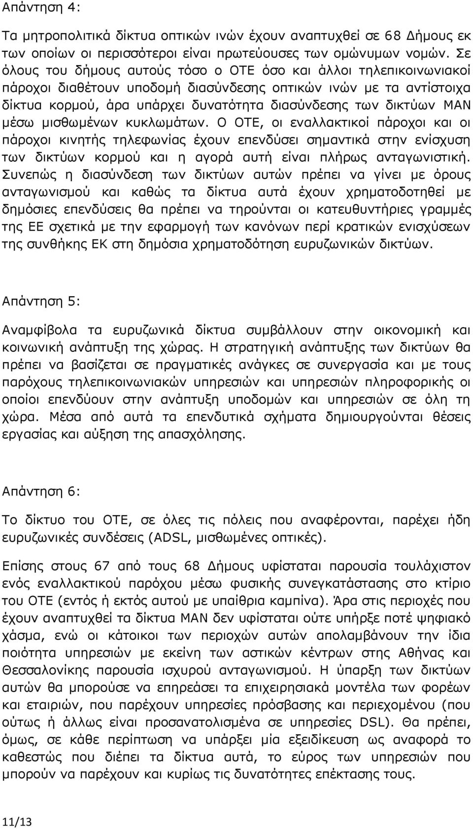 MAN μέσω μισθωμένων κυκλωμάτων. Ο ΟΤΕ, οι εναλλακτικοί πάροχοι και οι πάροχοι κινητής τηλεφωνίας έχουν επενδύσει σημαντικά στην ενίσχυση των δικτύων κορμού και η αγορά αυτή είναι πλήρως ανταγωνιστική.