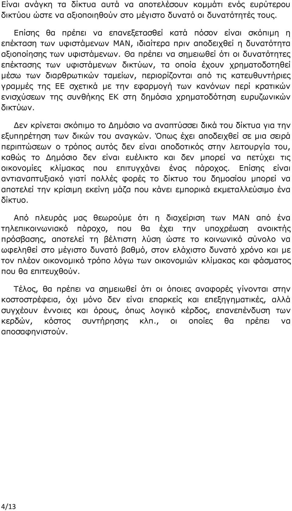 Θα πρέπει να σημειωθεί ότι οι δυνατότητες επέκτασης των υφιστάμενων δικτύων, τα οποία έχουν χρηματοδοτηθεί μέσω των διαρθρωτικών ταμείων, περιορίζονται από τις κατευθυντήριες γραμμές της ΕΕ σχετικά