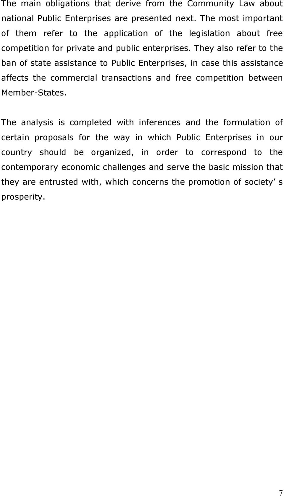 They also refer to the ban of state assistance to Public Enterprises, in case this assistance affects the commercial transactions and free competition between Member-States.
