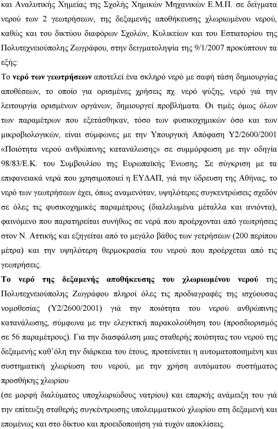 δειγµατοληψία της 9/1/2007 προκύπτουν τα εξής: Το νερό των γεωτρήσεων αποτελεί ένα σκληρό νερό µε σαφή τάση δηµιουργίας αποθέσεων, το οποίο για ορισµένες χρήσεις πχ.